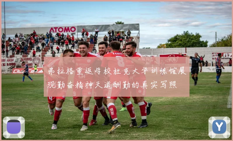 弗拉格重返母校杜克大学训练馆展现勤奋精神天道酬勤的真实写照