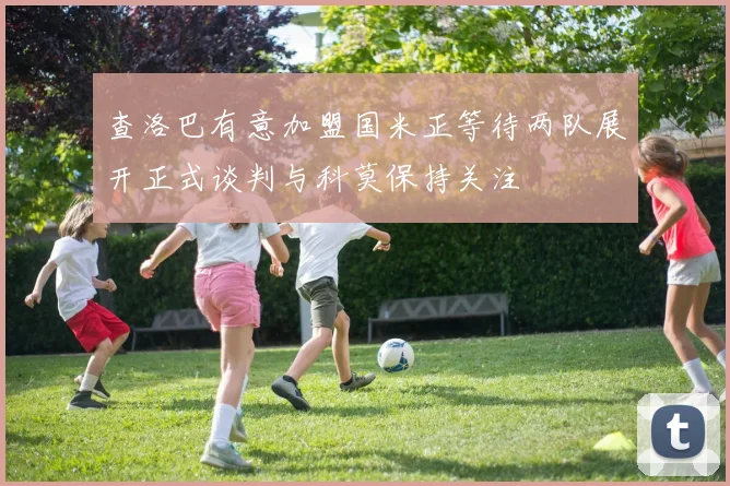 查洛巴有意加盟国米正等待两队展开正式谈判与科莫保持关注